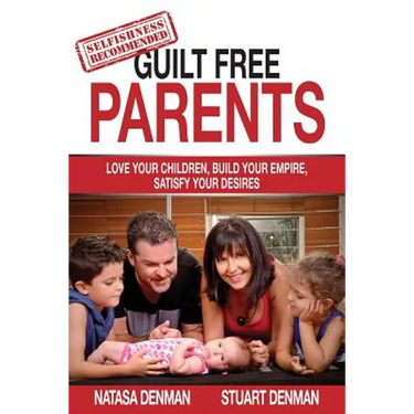 Guilt Free Parents: Love your children, build your empire, satisfy your desires