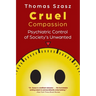 Cruel Compassion: Psychiatric Control of Society's Unwanted