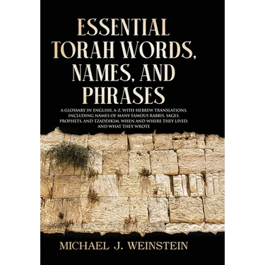 Essential Torah Words, Names, and Phrases: A Glossary in English, A-Z, with Hebrew Translations, Including Names of Many Famous Rabbis, Sages, Prophet