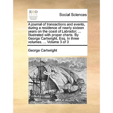 A Journal of Transactions and Events, During a Residence of Nearly Sixteen Years on the Coast of Labrador; ... Illustrated with Proper Charts. by Geor
