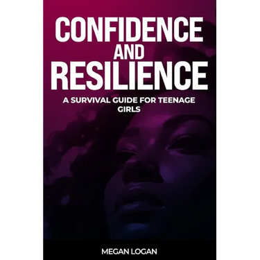 Confidence and Resilience: A Survival Guide for Teenage Girls