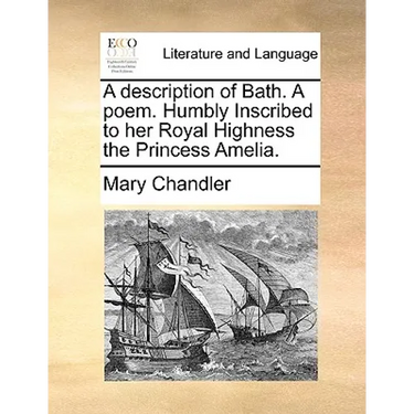 A description of Bath. A poem. Humbly Inscribed to her Royal Highness the Princess Amelia.