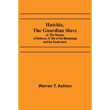 Hatchie, the Guardian Slave; or, The Heiress of Bellevue; A Tale of the Mississippi and the South-west