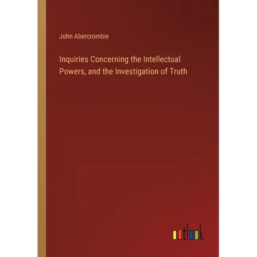 Inquiries Concerning the Intellectual Powers, and the Investigation of Truth
