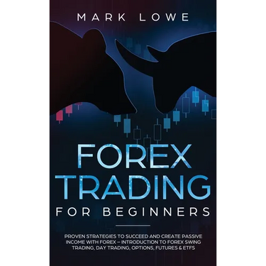 Forex Trading for Beginners: Proven Strategies to Succeed and Create Passive Income with Forex - Introduction to Forex Swing Trading, Day Trading,