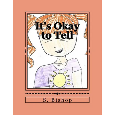 It's Okay to Tell: A story to help kids understand it is okay to talk about sexual abuse.