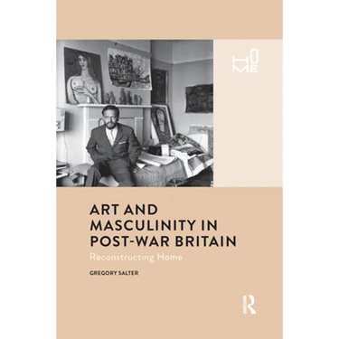 Art and Masculinity in Post-War Britain: Reconstructing Home
