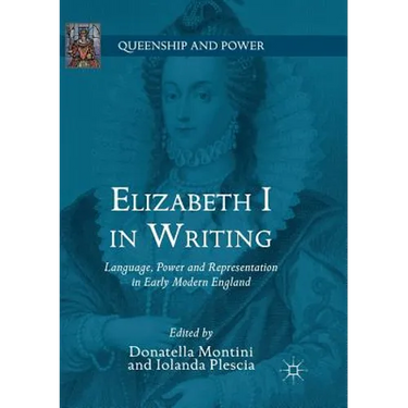Elizabeth I in Writing: Language, Power and Representation in Early Modern England