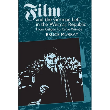 Film and the German Left in the Weimar Republic: From Caligari to Kuhle Wampe