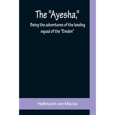 The "Ayesha," being the adventures of the landing squad of the "Emden"
