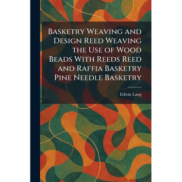 Basketry Weaving and Design Reed Weaving the Use of Wood Beads With Reeds Reed and Raffia Basketry Pine Needle Basketry