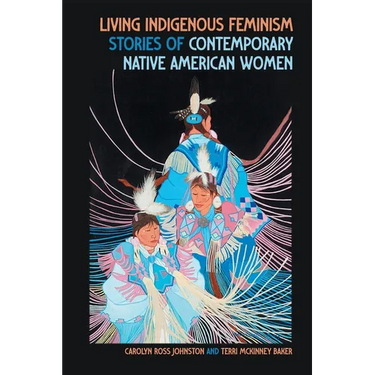 Living Indigenous Feminism: Stories of Contemporary Native American Women