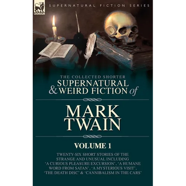The Collected Shorter Supernatural & Weird Fiction of Mark Twain - Volume 1: Twenty-Six Short Stories of the Strange and Unusual Including 'A Curious