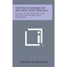 New Encyclopedia of Machine Shop Practice: A Guide to the Principles and Practice of Machine Shop Procedure