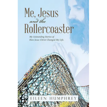Me, Jesus and the Rollercoaster: My Astounding Stories of How Jesus Christ Changed My Life.
