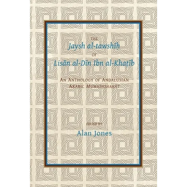 The Jaysh Al-Tawshīḥ Of Lisān Al-Dīn Ibn Al-Khaṭīb: An Anthology of Andalusian Arabic Muwashshahat