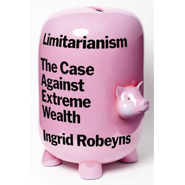 Limitarianism: The Case Against Extreme Wealth