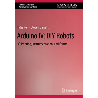 Arduino IV: DIY Robots: 3D Printing, Instrumentation, and Control