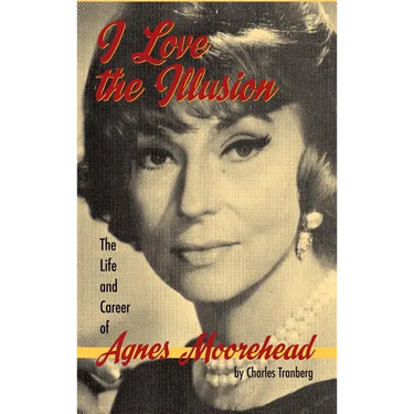 I Love the Illusion: The Life and Career of Agnes Moorehead, 2nd edition (hardback)