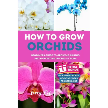 How to Grow Orchids: Beginners guide to growing, caring and harvesting orchid at home