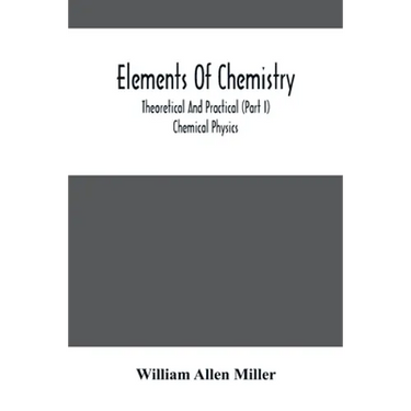 Elements Of Chemistry; Theoretical And Practical (Part I) Chemical Physics