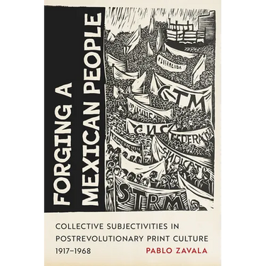 Forging a Mexican People: Collective Subjectivities in Postrevolutionary Print Culture, 1917-1968