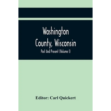 Washington County, Wisconsin; Past And Present (Volume I)