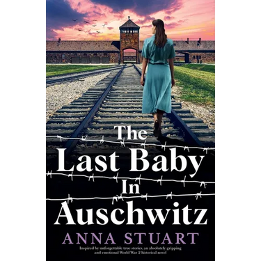 The Last Baby in Auschwitz: Inspired by unforgettable true stories, an absolutely gripping and emotional World War 2 historical novel