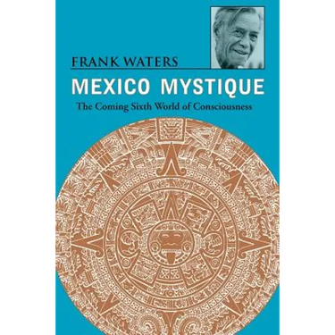 Mexico Mystique: The Coming Sixth World of Consciousness