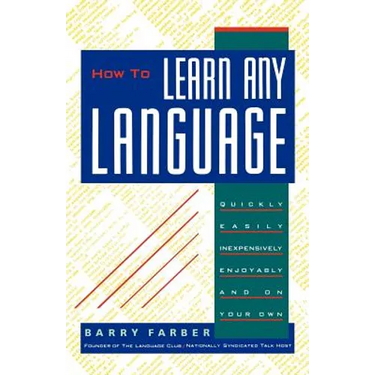 How To Learn Any Language: Quickly, Easily, Inexpensively, Enjoyably and on Your Own