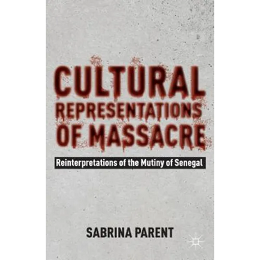 Cultural Representations of Massacre: Reinterpretations of the Mutiny of Senegal