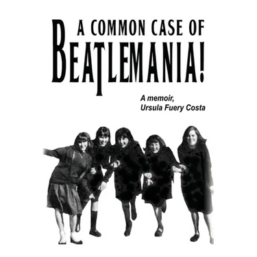A Common Case Of Beatlemania: A memoir, Ursula Fuery Costa