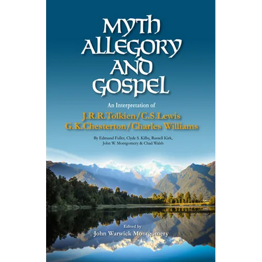 Myth, Allegory, and Gospel: An Interpretation of J.R.R. Tolkien, C.S. Lewis, G.K. Chesterton, Charles Williams