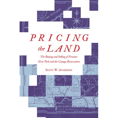 Pricing the Land: The Buying and Selling of Frontier New York and the Cayuga Reservation
