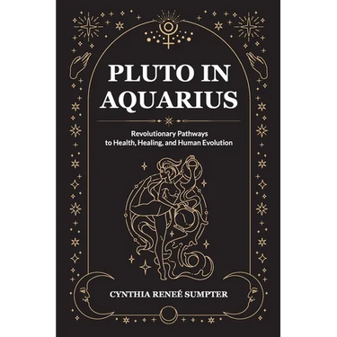 Pluto in Aquarius: Revolutionary Pathways to Health, Healing, and Human Evolution