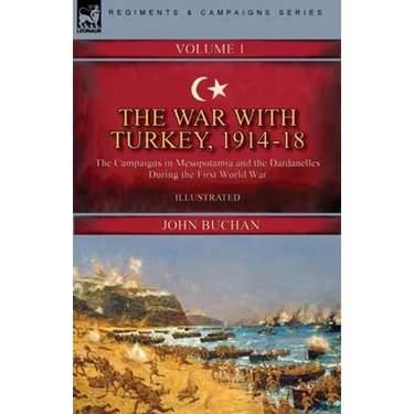 The War with Turkey, 1914-18----Volume 1: the Campaigns in Mesopotamia and the Dardanelles During the First World War