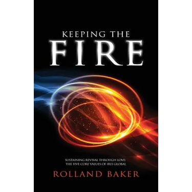 Keeping the Fire: Sustaining revival through love - the 5 core values of Iris Global