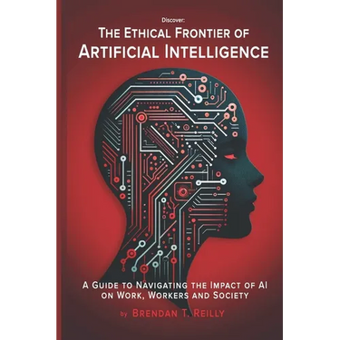 The Ethical Frontier of Artificial Intelligence: A Guide to Navigating the Impact of AI on Work, Workers and Society