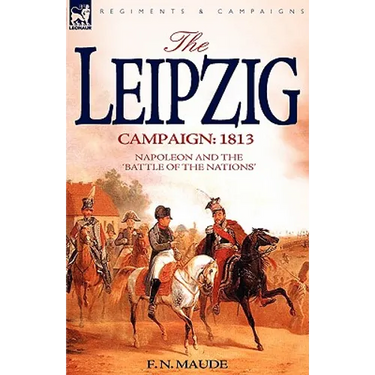 The Leipzig Campaign: 1813-Napoleon and the "Battle of the Nations"