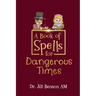 A Book of Spells for Dangerous Times: Transforming Psychology into Playful Spells for Kids and Everyday Tools for Adults