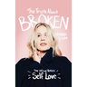 The Truth About Broken: The Unfixed Version of Self-love