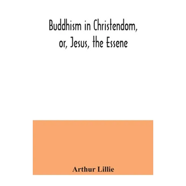 Buddhism in Christendom, or, Jesus, the Essene