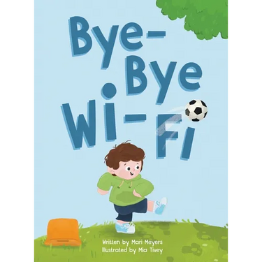 Bye-Bye Wi-Fi: An interactive children's picture book about controlling screen time and choosing creative, educational, and fun home and outdoor activ