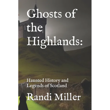 Ghosts of the Highlands: Haunted History and Legends of Scotland