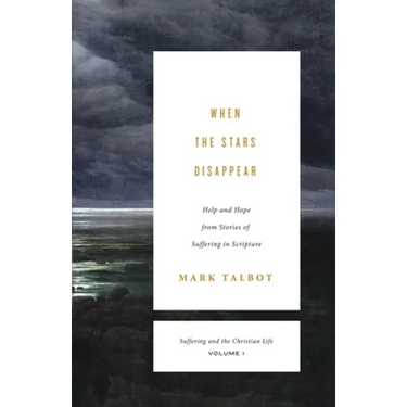 When the Stars Disappear: Help and Hope from Stories of Suffering in Scripture (Suffering and the Christian Life, Volume 1)