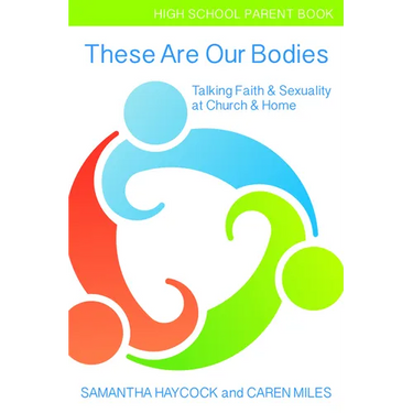 These Are Our Bodies, High School Parent Book: Talking Faith & Sexuality at Church & Home (High School Parent Book)