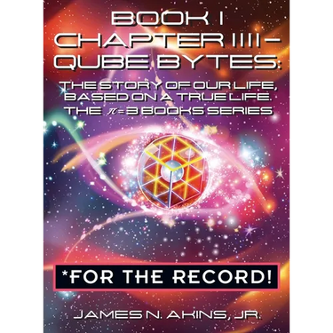 Book 1 Chapter IIII - Qube Bytes *For the Record: The Story of Our Life Based on A True Life, The π = 3 BOOKS Series