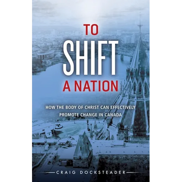 To Shift a Nation: How the Body of Christ Can Effectively Promote Change in Canada