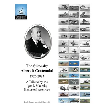 The Sikorsky Aircraft Centennial: A Tribute by the Igor I. Sikorsky Historical Archives