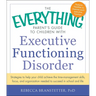 The Everything Parent's Guide to Children with Executive Functioning Disorder: Strategies to Help Your Child Achieve the Time-Management Skills, Focus